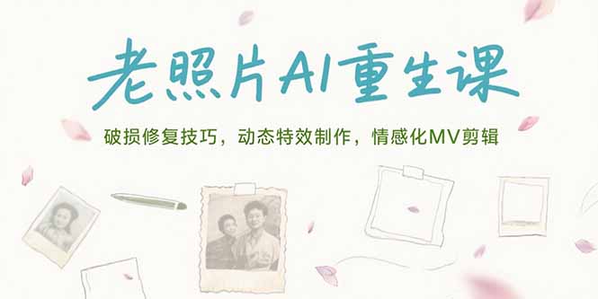 老照片AI重生课，破损修复技巧，动态特效制作，情感化MV剪辑-91研习社