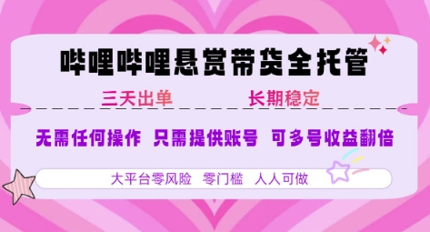 B站悬赏带货全托管，自测稳定，只需提供账号，无需基础，小白宝妈轻松上手，单日稳定3张【揭秘】-91研习社